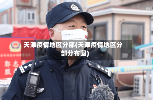 天津疫情地区分部(天津疫情地区分部分布图)-第1张图片