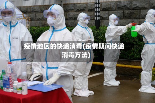 疫情地区的快递消毒(疫情期间快递消毒方法)-第2张图片