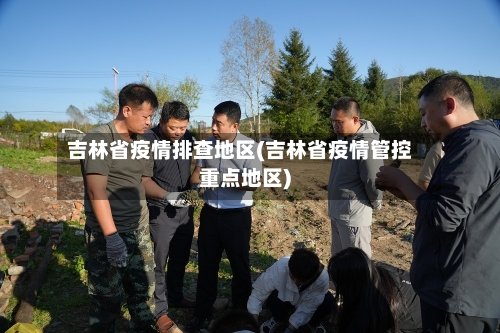吉林省疫情排查地区(吉林省疫情管控重点地区)-第1张图片