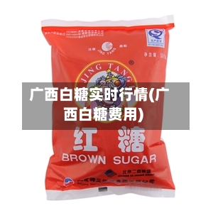 广西白糖实时行情(广西白糖费用)-第1张图片