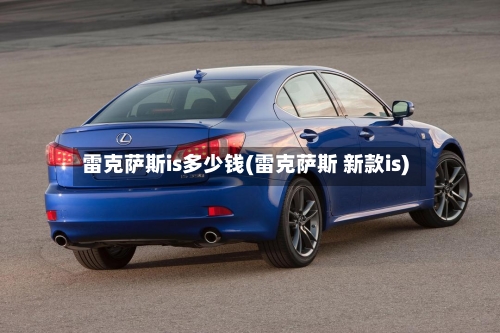 雷克萨斯is多少钱(雷克萨斯 新款is)-第1张图片