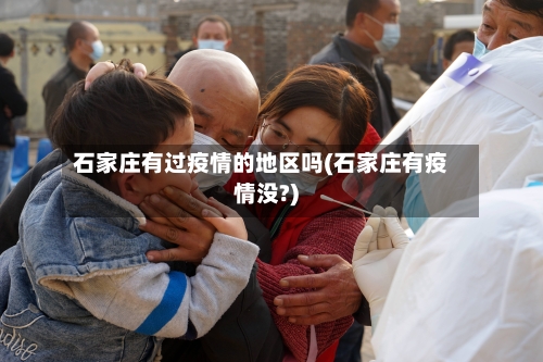 石家庄有过疫情的地区吗(石家庄有疫情没?)-第1张图片