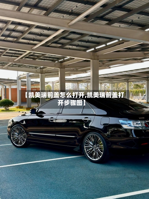 【凯美瑞前盖怎么打开,凯美瑞前盖打开步骤图】-第1张图片