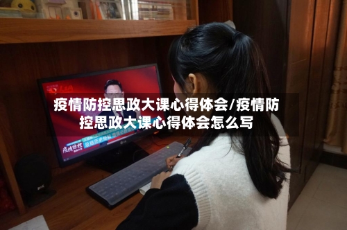 疫情防控思政大课心得体会/疫情防控思政大课心得体会怎么写-第1张图片