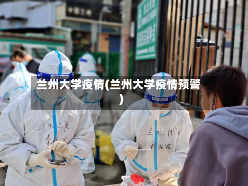 兰州大学疫情(兰州大学疫情预警)-第1张图片