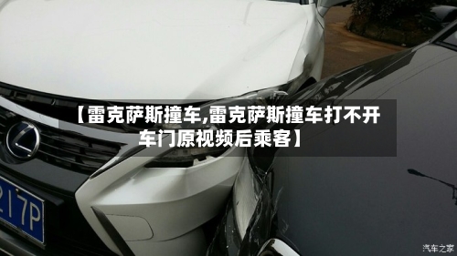 【雷克萨斯撞车,雷克萨斯撞车打不开车门原视频后乘客】-第2张图片