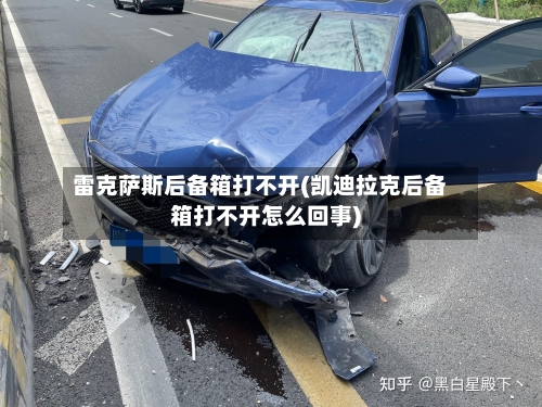 雷克萨斯后备箱打不开(凯迪拉克后备箱打不开怎么回事)-第3张图片