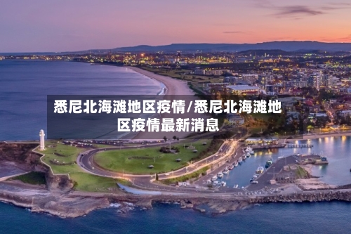悉尼北海滩地区疫情/悉尼北海滩地区疫情最新消息-第1张图片