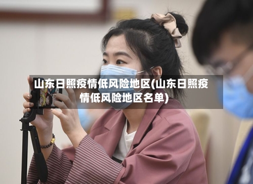 山东日照疫情低风险地区(山东日照疫情低风险地区名单)-第1张图片