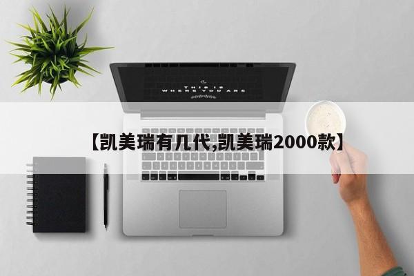 【凯美瑞有几代,凯美瑞2000款】