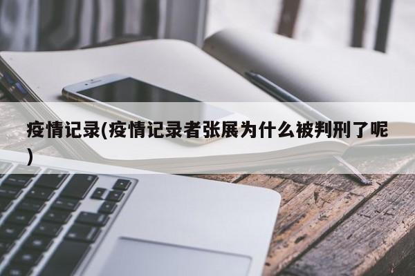 疫情记录(疫情记录者张展为什么被判刑了呢)
