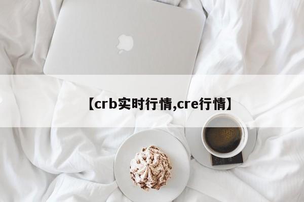 【crb实时行情,cre行情】