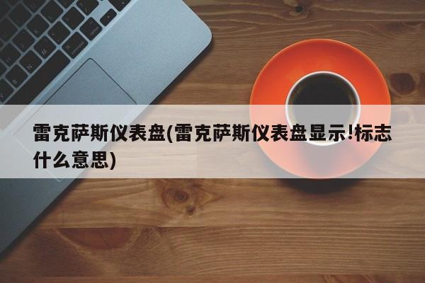 雷克萨斯仪表盘(雷克萨斯仪表盘显示!标志什么意思)
