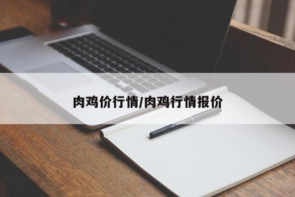 肉鸡价行情/肉鸡行情报价